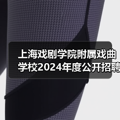 上海戏剧学院附属戏曲学校2024年度公开招聘工作人员简章-图4 上海戏剧学院附属戏曲学校2024年度公开招聘工作人员简章-图4