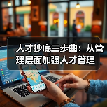 人才抄底三步曲:从管理层面加强人才管理-图4 人才抄底三步曲:从管理层面加强人才管理-图4