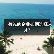 有钱的企业如何选择人才?-图5 有钱的企业如何选择人才?-图5