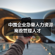 中国企业急需人力资源高级管理人才-图5 中国企业急需人力资源高级管理人才-图5