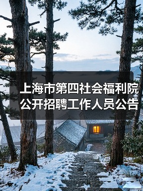 上海市第四社会福利院公开招聘工作人员公告-图5 上海市第四社会福利院公开招聘工作人员公告-图5