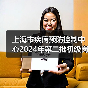 上海市疾病预防控制中心2024年第二批初级岗位公开招聘公告-图4 上海市疾病预防控制中心2024年第二批初级岗位公开招聘公告-图4