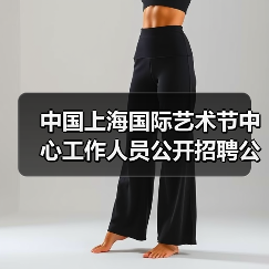 中国上海国际艺术节中心工作人员公开招聘公告-图5 中国上海国际艺术节中心工作人员公开招聘公告-图5