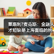 莱斯利?麦克斯:金融人才短缺是上海面临的挑战-图3 莱斯利?麦克斯:金融人才短缺是上海面临的挑战-图3