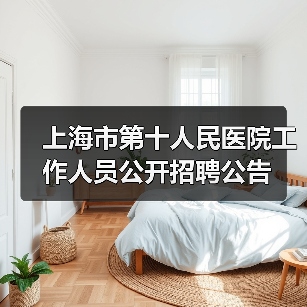 上海市第十人民医院工作人员公开招聘公告-图4 上海市第十人民医院工作人员公开招聘公告-图4