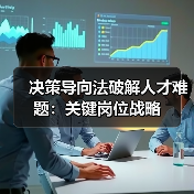 决策导向法破解人才难题:关键岗位战略-图4 决策导向法破解人才难题:关键岗位战略-图4