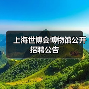 上海世博会博物馆公开招聘公告-图5 上海世博会博物馆公开招聘公告-图5