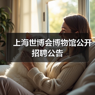 上海世博会博物馆公开招聘公告-图3 上海世博会博物馆公开招聘公告-图3