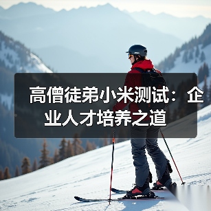 高僧徒弟小米测试：企业人才培养之道-图3