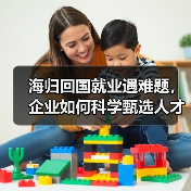 海归回国就业遇难题,企业如何科学甄选人才?-图3 海归回国就业遇难题,企业如何科学甄选人才?-图3
