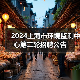 2024上海市环境监测中心第二轮招聘公告-图6 2024上海市环境监测中心第二轮招聘公告-图6