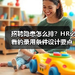 招聘隐患怎么排?HR必看的录用条件设计要点-图4 招聘隐患怎么排?HR必看的录用条件设计要点-图4