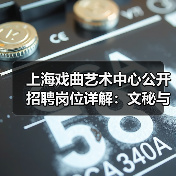 上海戏曲艺术中心公开招聘岗位详解:文秘与宣发岗位招人启事-图6 上海戏曲艺术中心公开招聘岗位详解:文秘与宣发岗位招人启事-图6