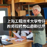 上海工程技术大学专任教师招聘岗位最新信息-图6 上海工程技术大学专任教师招聘岗位最新信息-图6