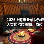 2025上海事业单位残疾人专项招聘指南:岗位与申请流程全解析-图4 2025上海事业单位残疾人专项招聘指南:岗位与申请流程全解析-图4
