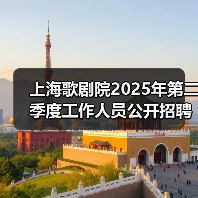 上海歌剧院2025年第二季度工作人员公开招聘公告-图4 上海歌剧院2025年第二季度工作人员公开招聘公告-图4