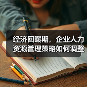 经济回暖期，企业人力资源管理策略如何调整？-图3