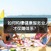 如何构建健康服务业人才保障体系？-图5