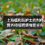 上海福利院护士药剂师营养师招聘资格要求有哪些？-图6