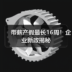 带薪产假最长16周！企业新政揭秘-图4