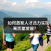如何激发人才活力实现高质量发展?-图5 如何激发人才活力实现高质量发展?-图5