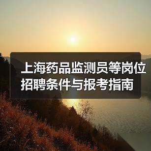 上海药品监测员等岗位招聘条件与报考指南-图3 上海药品监测员等岗位招聘条件与报考指南-图3