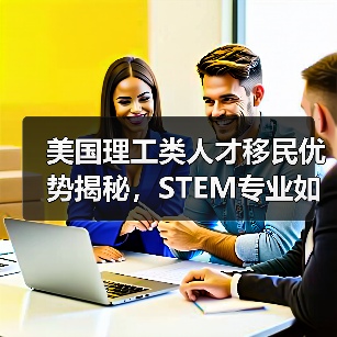 美国理工类人才移民优势揭秘,STEM专业如何快速拿绿卡?-图4 美国理工类人才移民优势揭秘,STEM专业如何快速拿绿卡?-图4