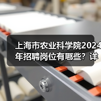上海市农业科学院2024年招聘岗位有哪些？详解应聘流程与条件-图3