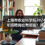 上海市农业科学院2024年招聘岗位有哪些？详解应聘流程与条件-图4