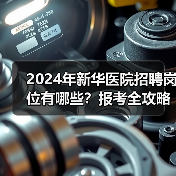 2024年新华医院招聘岗位有哪些?报考全攻略来了!-图4 2024年新华医院招聘岗位有哪些?报考全攻略来了!-图4