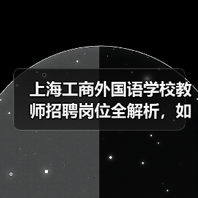 上海工商外国语学校教师招聘岗位全解析,如何申请?-图3 上海工商外国语学校教师招聘岗位全解析,如何申请?-图3