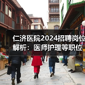 仁济医院2024招聘岗位解析:医师护理等职位详解-图4 仁济医院2024招聘岗位解析:医师护理等职位详解-图4