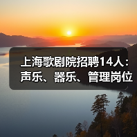 上海歌剧院招聘14人:声乐、器乐、管理岗位有哪些?-图3 上海歌剧院招聘14人:声乐、器乐、管理岗位有哪些?-图3