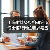 上海市针灸经络研究所博士招聘岗位要求与应聘流程详解-图6 上海市针灸经络研究所博士招聘岗位要求与应聘流程详解-图6
