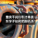 重庆千岗位引才来袭 山东学子如何把握机遇?-图3 重庆千岗位引才来袭 山东学子如何把握机遇?-图3