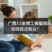 广西22条用工保障措施如何促进就业？-图6