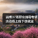 淄博37场职业指导专项活动线上线下促就业-图3 淄博37场职业指导专项活动线上线下促就业-图3