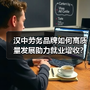 汉中劳务品牌如何高质量发展助力就业增收?-图4 汉中劳务品牌如何高质量发展助力就业增收?-图4