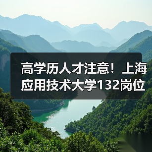 高学历人才注意!上海应用技术大学132岗位虚位以待-图3 高学历人才注意!上海应用技术大学132岗位虚位以待-图3