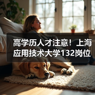 高学历人才注意!上海应用技术大学132岗位虚位以待-图4 高学历人才注意!上海应用技术大学132岗位虚位以待-图4