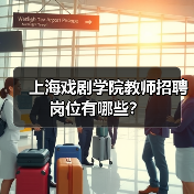 上海戏剧学院教师招聘岗位有哪些?-图4 上海戏剧学院教师招聘岗位有哪些?-图4
