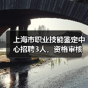 上海市职业技能鉴定中心招聘3人,资格审核与面试全解析-图4 上海市职业技能鉴定中心招聘3人,资格审核与面试全解析-图4