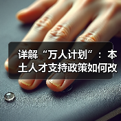详解“万人计划”:本土人才支持政策如何改变未来?-图4 详解“万人计划”:本土人才支持政策如何改变未来?-图4