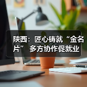 陕西:匠心铸就“金名片” 多方协作促就业-图5 陕西:匠心铸就“金名片” 多方协作促就业-图5
