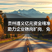 贵州遵义亿元资金精准助力企业稳岗扩岗,免申即享减负显成效-图4 贵州遵义亿元资金精准助力企业稳岗扩岗,免申即享减负显成效-图4
