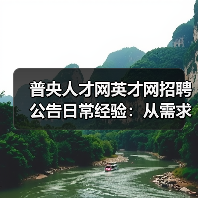 普央人才网英才网招聘公告日常经验：从需求判断到使用维护-图6